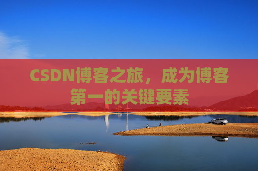 CSDN博客之旅，成为博客第一的关键要素